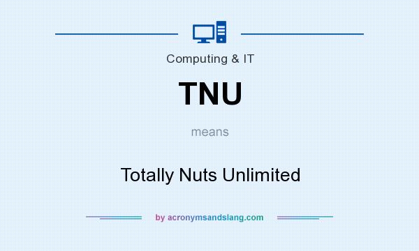 What does TNU mean? It stands for Totally Nuts Unlimited