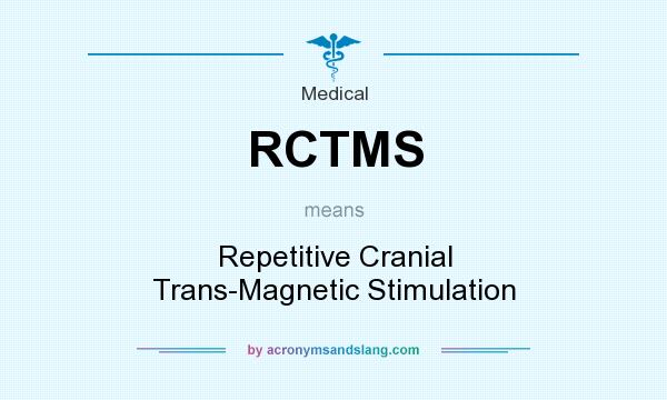What does RCTMS mean? It stands for Repetitive Cranial Trans-Magnetic Stimulation
