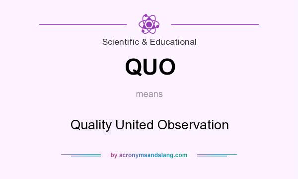 What does QUO mean? It stands for Quality United Observation