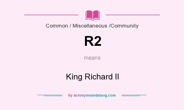 What does R2 mean? It stands for King Richard II