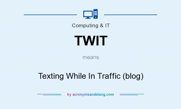 What does TWIT mean? It stands for Texting While In Traffic (blog)