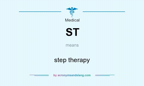 What does ST mean? It stands for step therapy