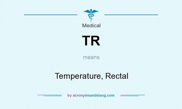 What does TR mean? It stands for Temperature, Rectal