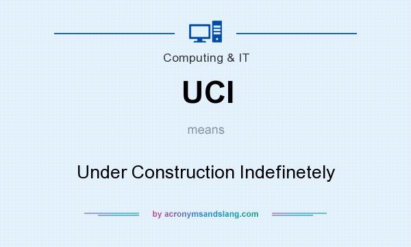 What does UCI mean? It stands for Under Construction Indefinetely