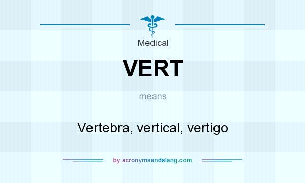 What does VERT mean? It stands for Vertebra, vertical, vertigo