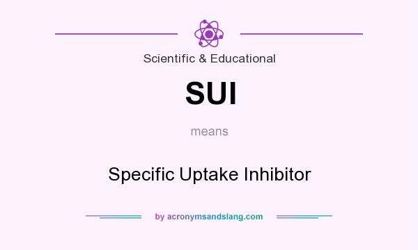 What does SUI mean? It stands for Specific Uptake Inhibitor
