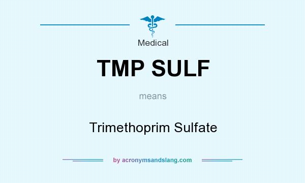 What does TMP SULF mean? It stands for Trimethoprim Sulfate