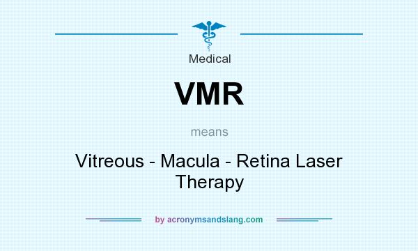 What does VMR mean? It stands for Vitreous - Macula - Retina Laser Therapy