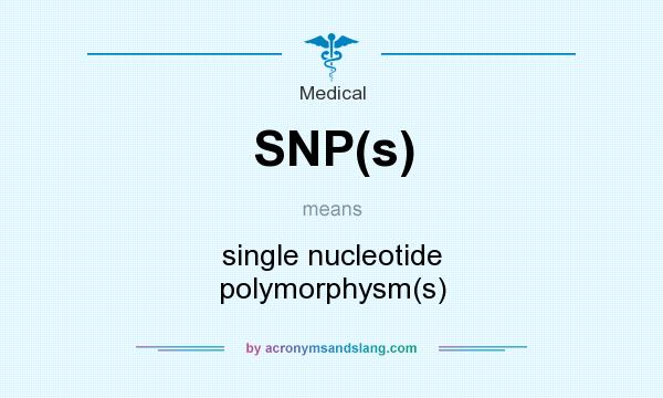 What does SNP(s) mean? It stands for single nucleotide polymorphysm(s)