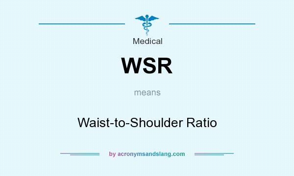 What does WSR mean? It stands for Waist-to-Shoulder Ratio