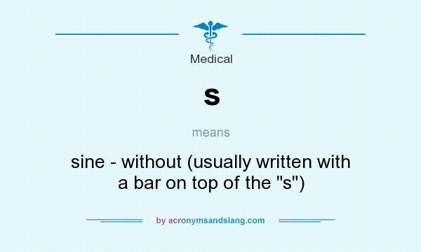 What does s mean? It stands for sine - without (usually written with a bar on top of the 