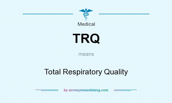 What does TRQ mean? It stands for Total Respiratory Quality