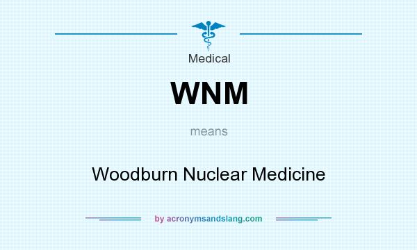 What does WNM mean? It stands for Woodburn Nuclear Medicine