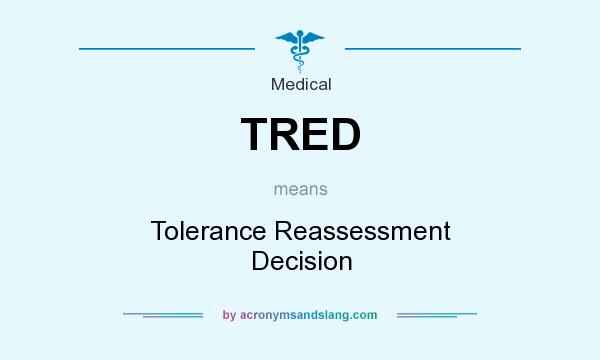 What does TRED mean? It stands for Tolerance Reassessment Decision