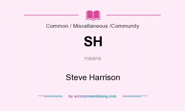 What does SH mean? It stands for Steve Harrison