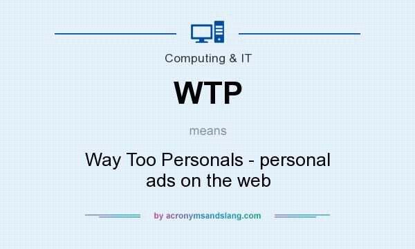 What does WTP mean? It stands for Way Too Personals - personal ads on the web