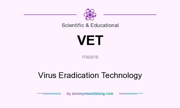 What does VET mean? It stands for Virus Eradication Technology