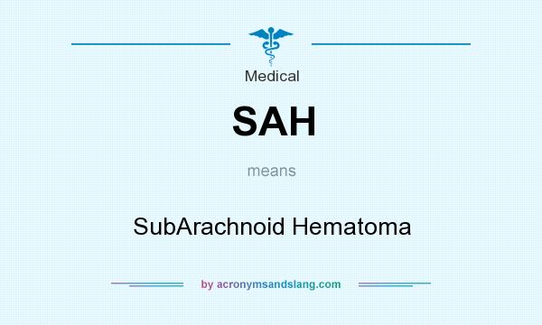 What does SAH mean? It stands for SubArachnoid Hematoma