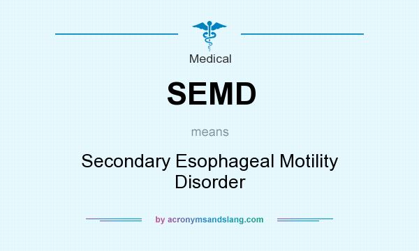 What does SEMD mean? It stands for Secondary Esophageal Motility Disorder