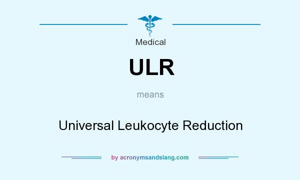 What does ULR mean? It stands for Universal Leukocyte Reduction