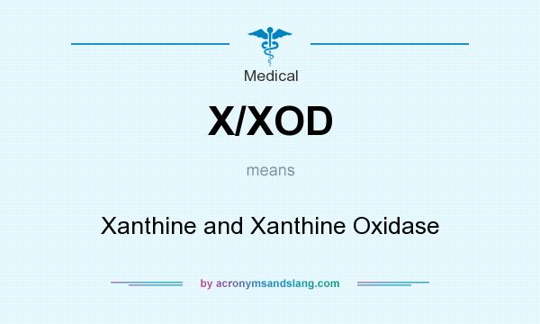 What does X/XOD mean? It stands for Xanthine and Xanthine Oxidase
