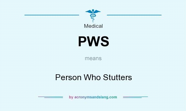 What does PWS mean? It stands for Person Who Stutters
