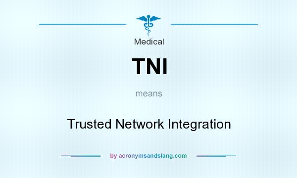 What does TNI mean? It stands for Trusted Network Integration