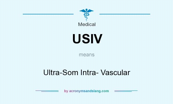 What does USIV mean? It stands for Ultra-Som Intra- Vascular