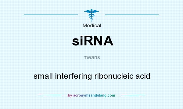 What does siRNA mean? It stands for small interfering ribonucleic acid