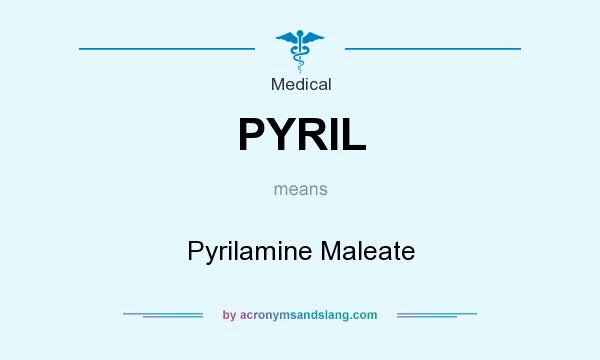 What does PYRIL mean? It stands for Pyrilamine Maleate