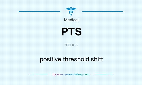 What does PTS mean? It stands for positive threshold shift