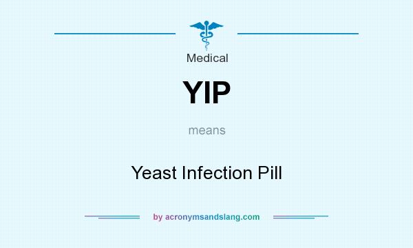 What does YIP mean? It stands for Yeast Infection Pill