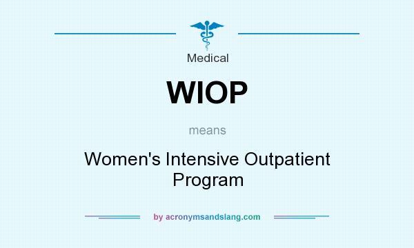 What does WIOP mean? It stands for Women`s Intensive Outpatient Program