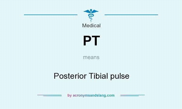 What does PT mean? It stands for Posterior Tibial pulse