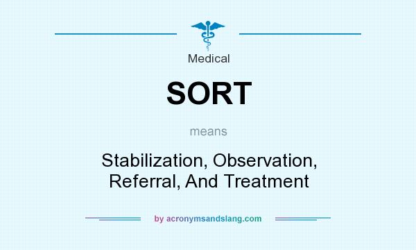 What does SORT mean? It stands for Stabilization, Observation, Referral, And Treatment