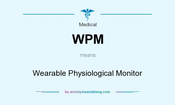What does WPM mean? It stands for Wearable Physiological Monitor