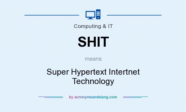 What does SHIT mean? It stands for Super Hypertext Intertnet Technology
