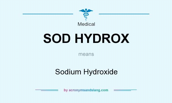 What does SOD HYDROX mean? It stands for Sodium Hydroxide