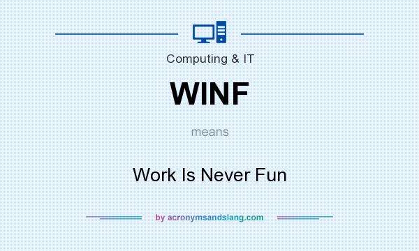 What does WINF mean? It stands for Work Is Never Fun