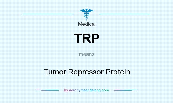 What does TRP mean? It stands for Tumor Repressor Protein