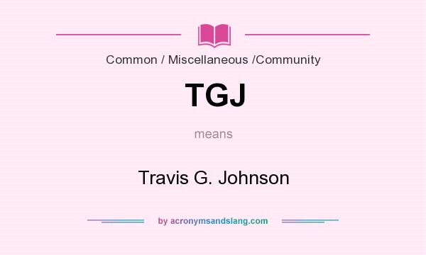 What does TGJ mean? It stands for Travis G. Johnson