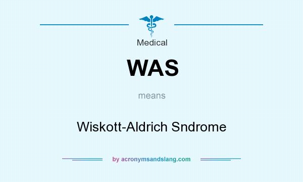 What does WAS mean? It stands for Wiskott-Aldrich Sndrome