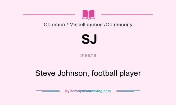 What does SJ mean? It stands for Steve Johnson, football player