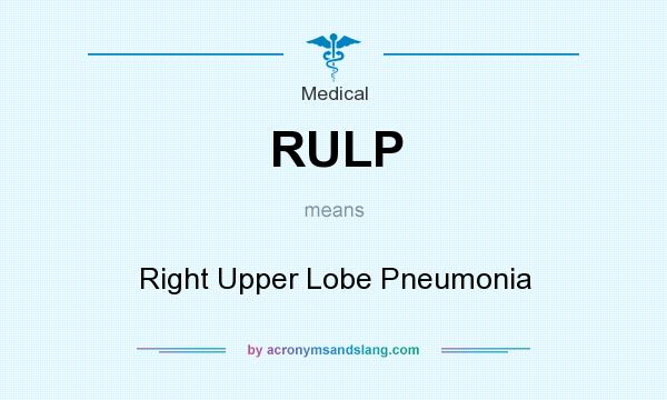 What does RULP mean? It stands for Right Upper Lobe Pneumonia