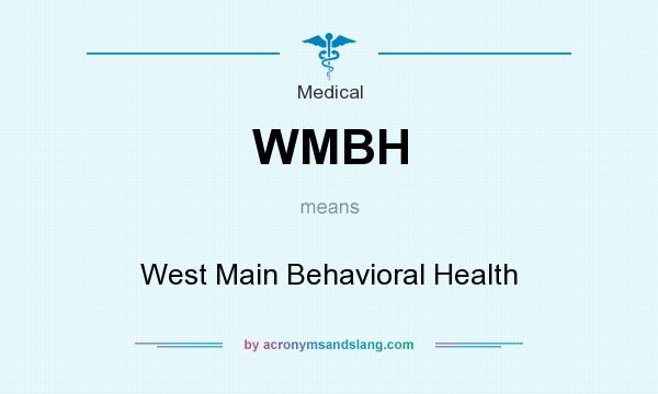 What does WMBH mean? It stands for West Main Behavioral Health
