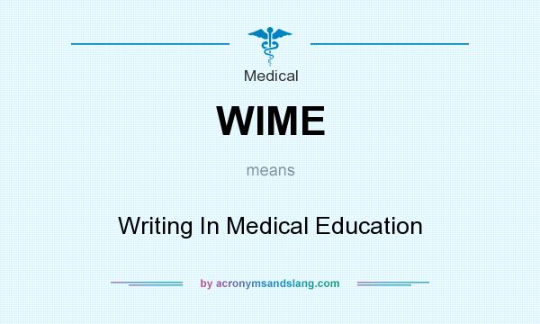 What does WIME mean? It stands for Writing In Medical Education