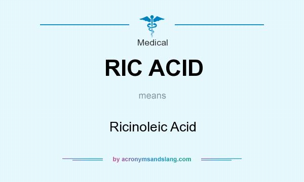 What does RIC ACID mean? It stands for Ricinoleic Acid