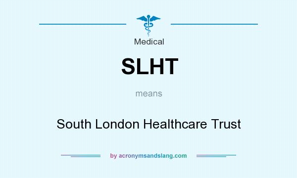 What does SLHT mean? It stands for South London Healthcare Trust