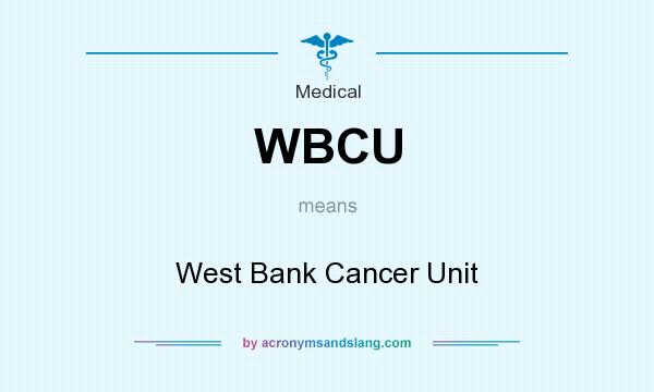 What does WBCU mean? It stands for West Bank Cancer Unit
