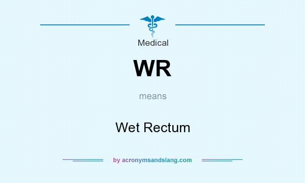 What does WR mean? It stands for Wet Rectum
